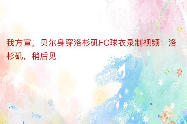 我方宣，贝尔身穿洛杉矶FC球衣录制视频：洛杉矶，稍后见