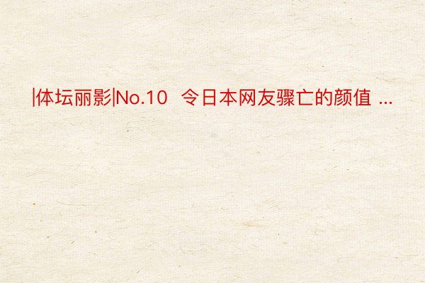 |体坛丽影|No.10  令日本网友骤亡的颜值 ...