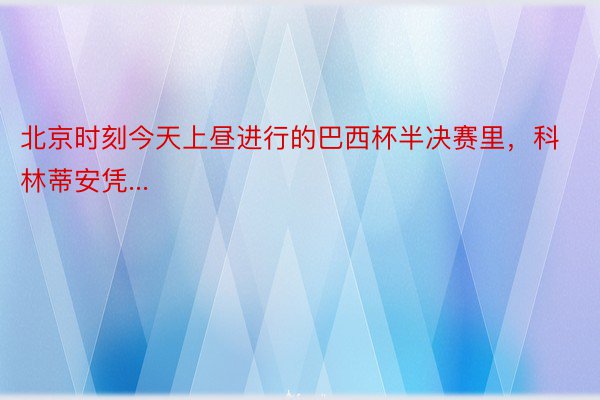 北京时刻今天上昼进行的巴西杯半决赛里，科林蒂安凭...