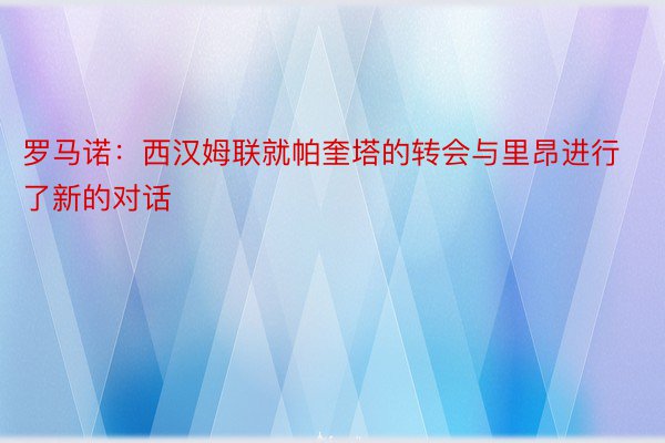 罗马诺：西汉姆联就帕奎塔的转会与里昂进行了新的对话