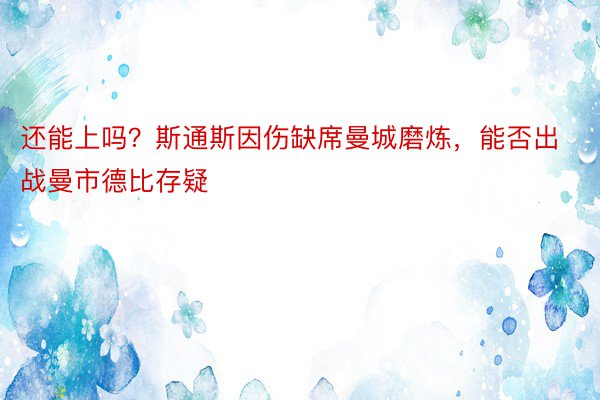 还能上吗？斯通斯因伤缺席曼城磨炼，能否出战曼市德比存疑