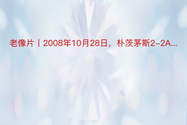 老像片丨2008年10月28日，朴茨茅斯2-2A...