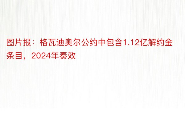 图片报：格瓦迪奥尔公约中包含1.12亿解约金条目，2024年奏效