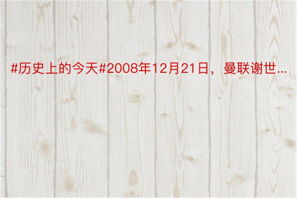 #历史上的今天#2008年12月21日，曼联谢世...