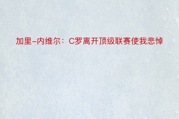 加里-内维尔：C罗离开顶级联赛使我悲悼